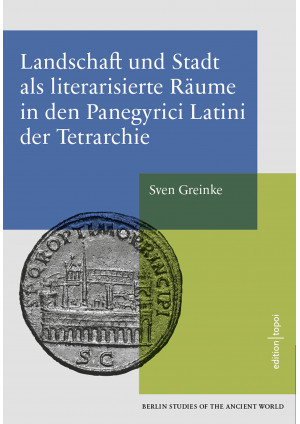 Landschaft und Stadt als literarisierte Räume in den Panegyrici Latini der Tetra